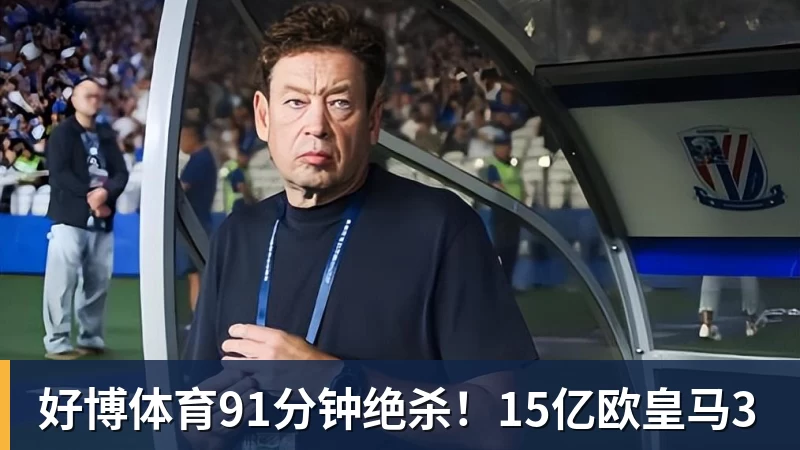 好博体育91分钟绝杀！15亿欧皇马3