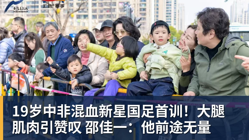 19岁中非混血新星国足首训！大腿肌肉引赞叹 邵佳一：他前途无量