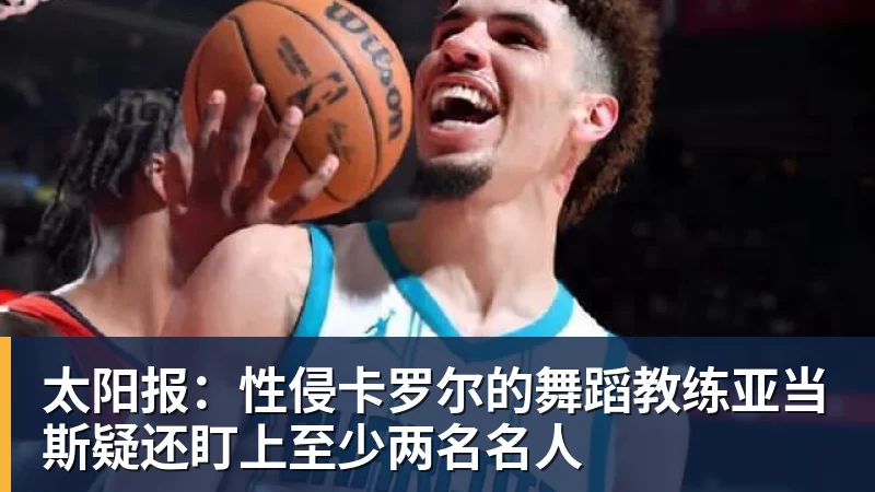太阳报：性侵卡罗尔的舞蹈教练亚当斯疑还盯上至少两名名人