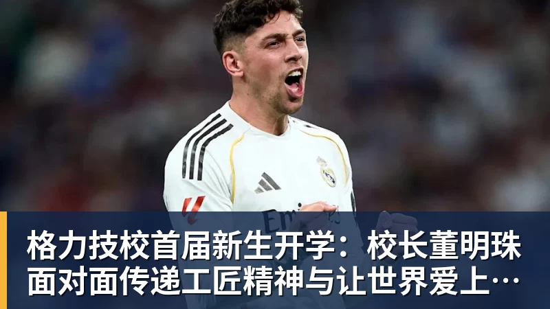 格力技校首届新生开学：校长董明珠面对面传递工匠精神与让世界爱上中国造的价值观