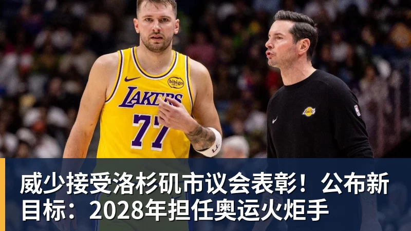 威少接受洛杉矶市议会表彰!公布新目标:2028年担任奥运火炬手