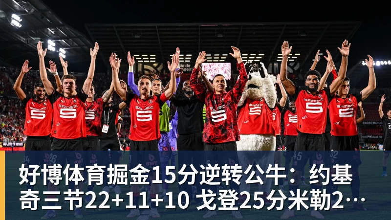 好博体育掘金15分逆转公牛：约基奇三节22+11+10 戈登25分米勒26分